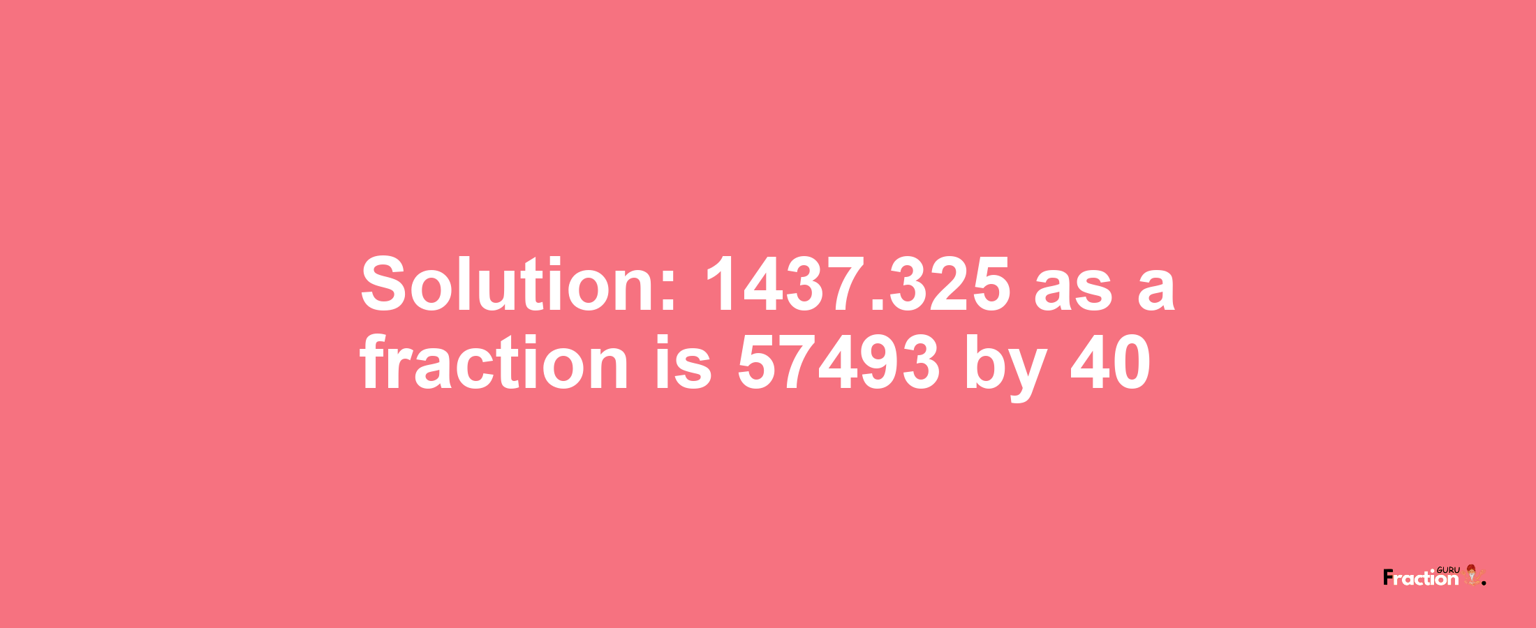 Solution:1437.325 as a fraction is 57493/40